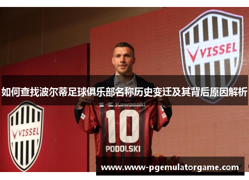 如何查找波尔蒂足球俱乐部名称历史变迁及其背后原因解析